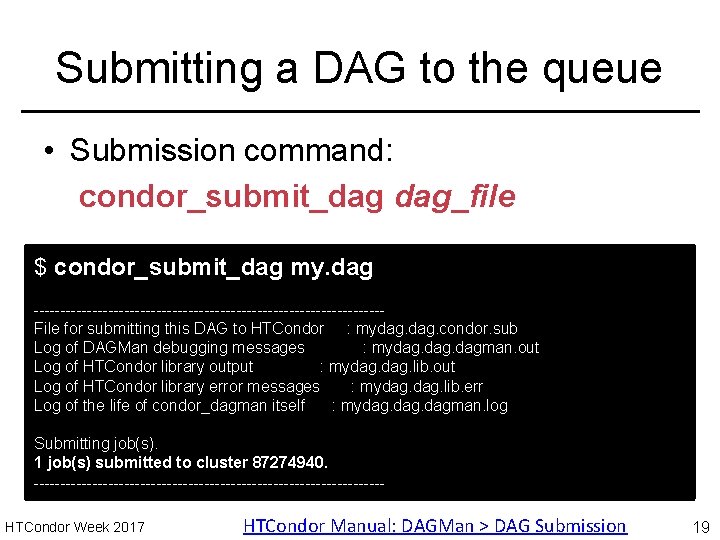 Submitting a DAG to the queue • Submission command: condor_submit_dag dag_file $ condor_submit_dag my.