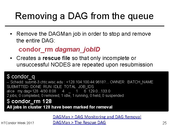 Removing a DAG from the queue • Remove the DAGMan job in order to