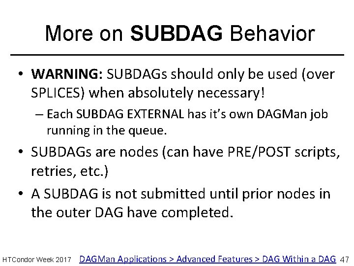 More on SUBDAG Behavior • WARNING: SUBDAGs should only be used (over SPLICES) when