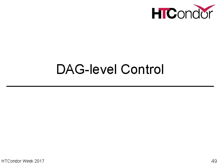 DAG-level Control HTCondor Week 2017 49 