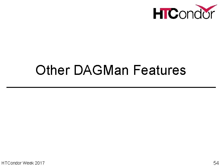 Other DAGMan Features HTCondor Week 2017 54 