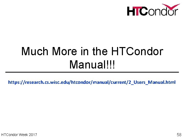 Much More in the HTCondor Manual!!! https: //research. cs. wisc. edu/htcondor/manual/current/2_Users_Manual. html HTCondor Week