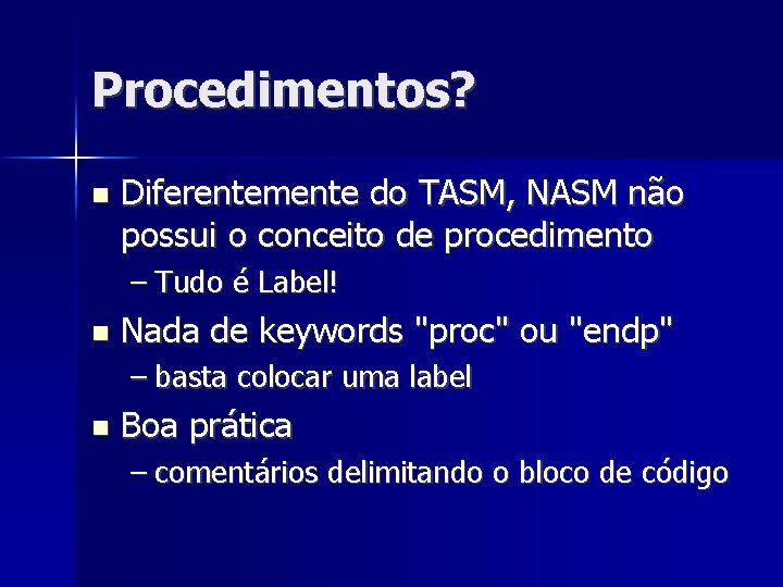 Procedimentos? Diferentemente do TASM, NASM não possui o conceito de procedimento – Tudo é