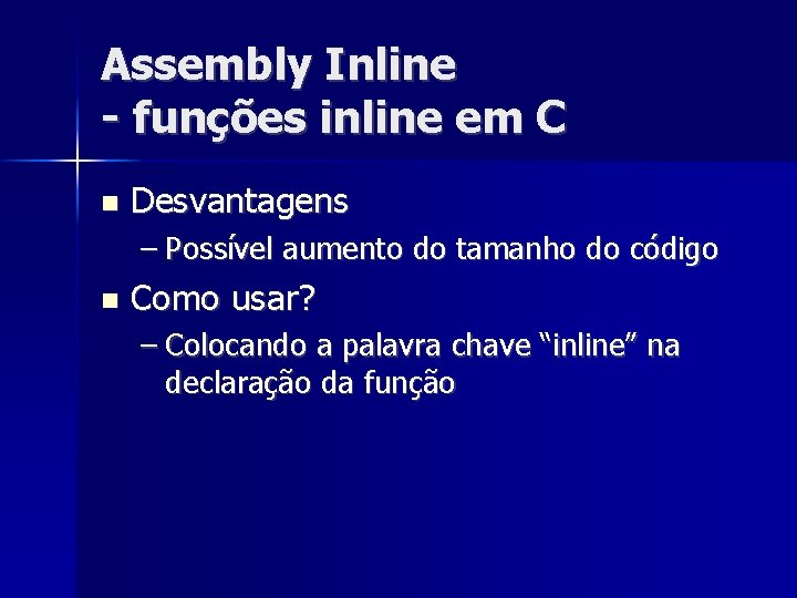 Assembly Inline - funções inline em C Desvantagens – Possível aumento do tamanho do