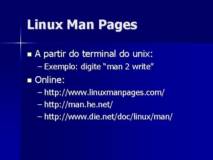 Linux Man Pages A partir do terminal do unix: – Exemplo: digite “man 2