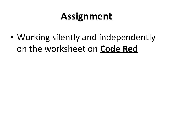 Assignment • Working silently and independently on the worksheet on Code Red 