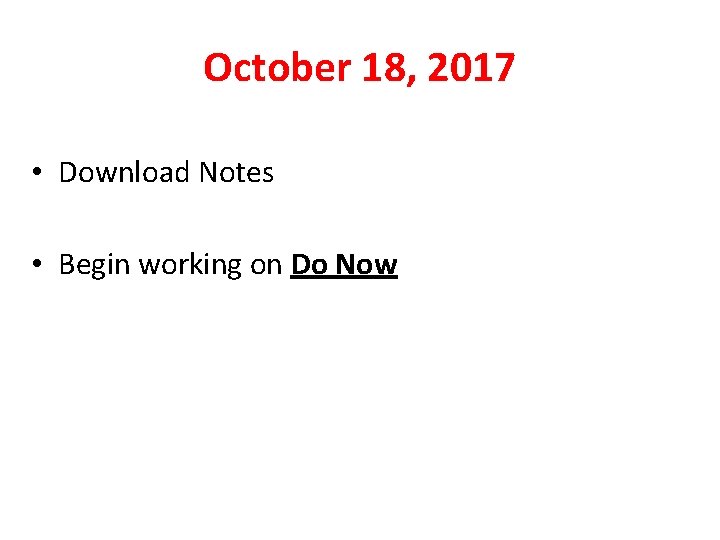 October 18, 2017 • Download Notes • Begin working on Do Now 