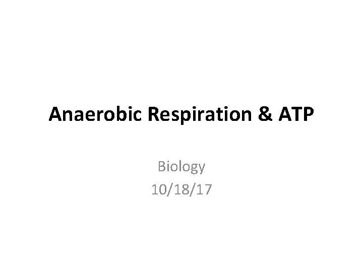 Anaerobic Respiration & ATP Biology 10/18/17 