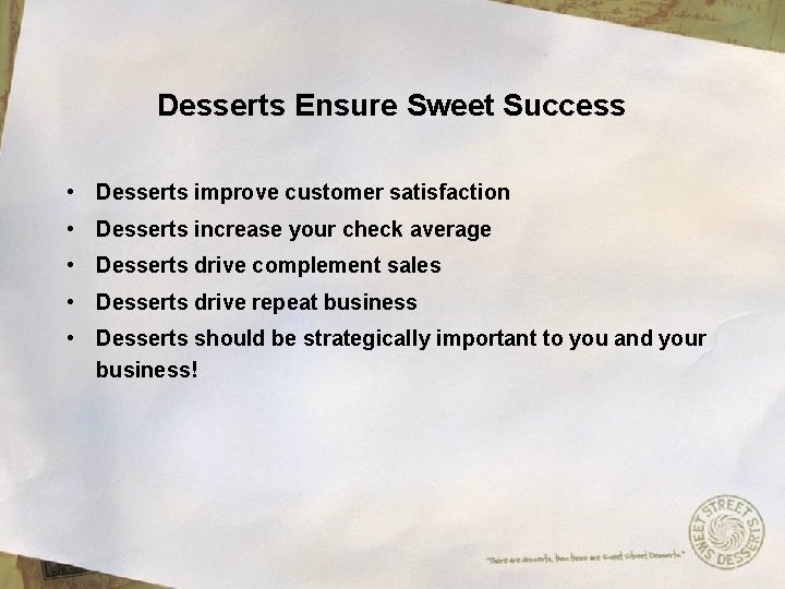 Desserts Ensure Sweet Success • Desserts improve customer satisfaction • Desserts increase your check