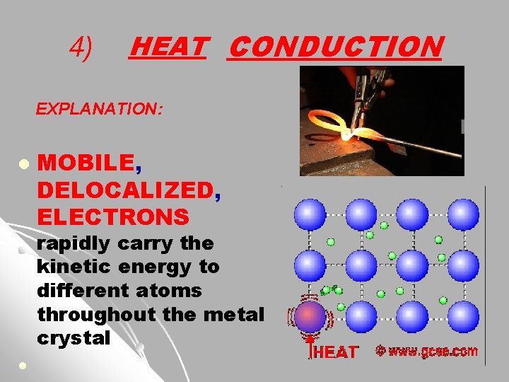 4) HEAT CONDUCTION EXPLANATION: l MOBILE, DELOCALIZED, ELECTRONS rapidly carry the kinetic energy to