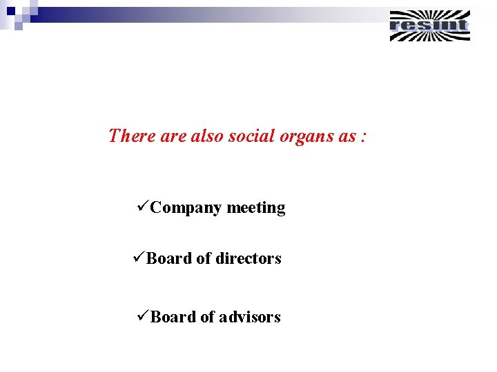 There also social organs as : üCompany meeting üBoard of directors üBoard of advisors