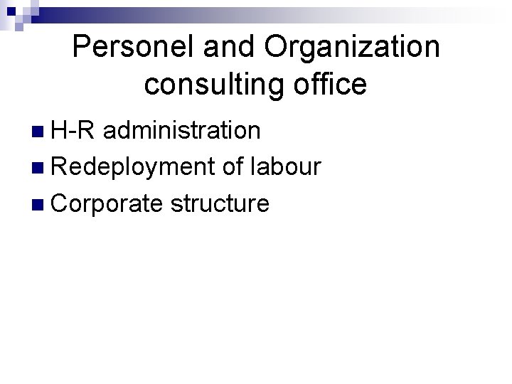 Personel and Organization consulting office n H-R administration n Redeployment of labour n Corporate