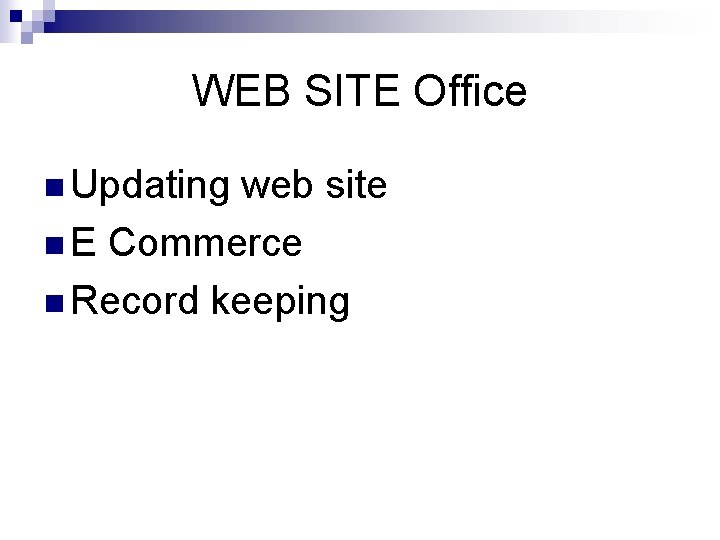 WEB SITE Office n Updating web site n E Commerce n Record keeping 