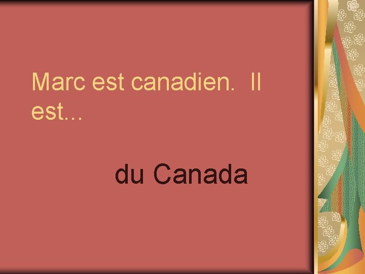 Marc est canadien. Il est. . . du Canada 