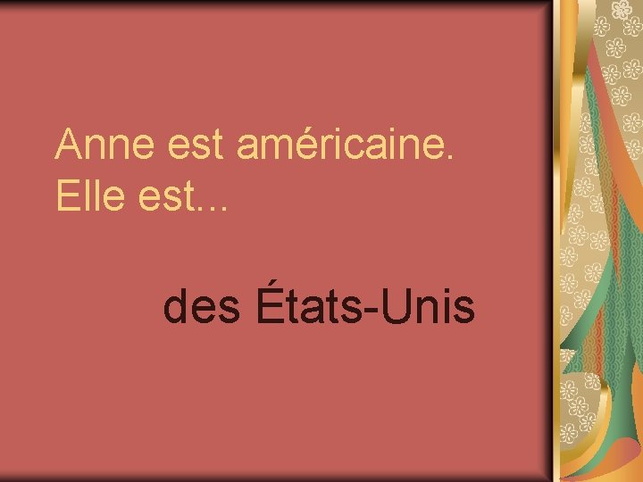 Anne est américaine. Elle est. . . des États-Unis 