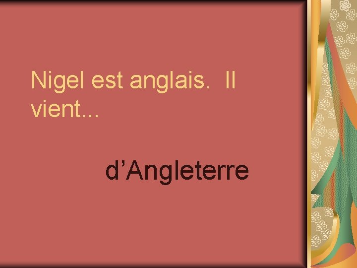 Nigel est anglais. Il vient. . . d’Angleterre 