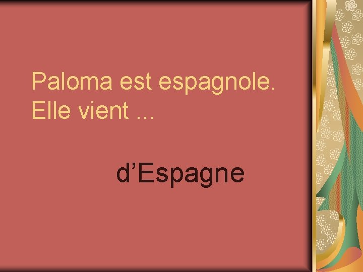 Paloma est espagnole. Elle vient. . . d’Espagne 