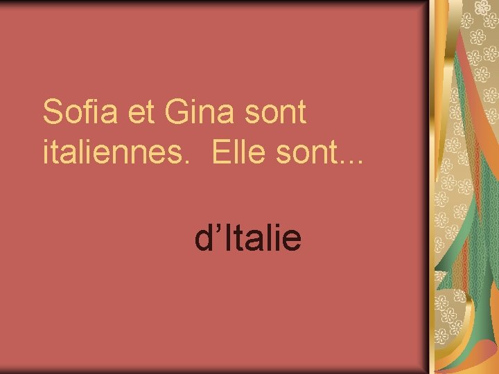 Sofia et Gina sont italiennes. Elle sont. . . d’Italie 