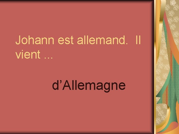 Johann est allemand. Il vient. . . d’Allemagne 