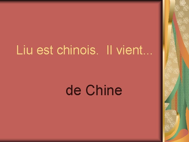 Liu est chinois. Il vient. . . de Chine 