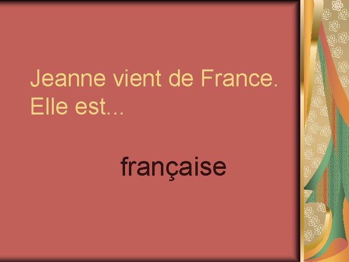 Jeanne vient de France. Elle est. . . française 