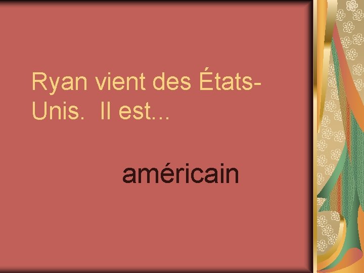Ryan vient des États. Unis. Il est. . . américain 