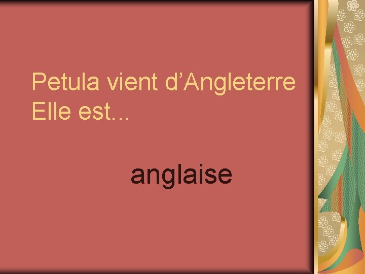 Petula vient d’Angleterre Elle est. . . anglaise 