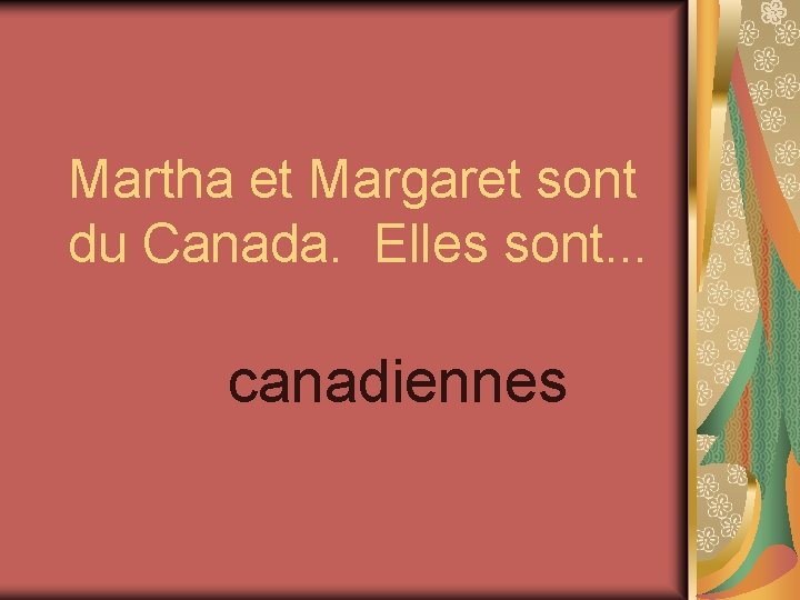 Martha et Margaret sont du Canada. Elles sont. . . canadiennes 