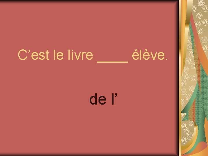 C’est le livre ____ élève. de l’ 