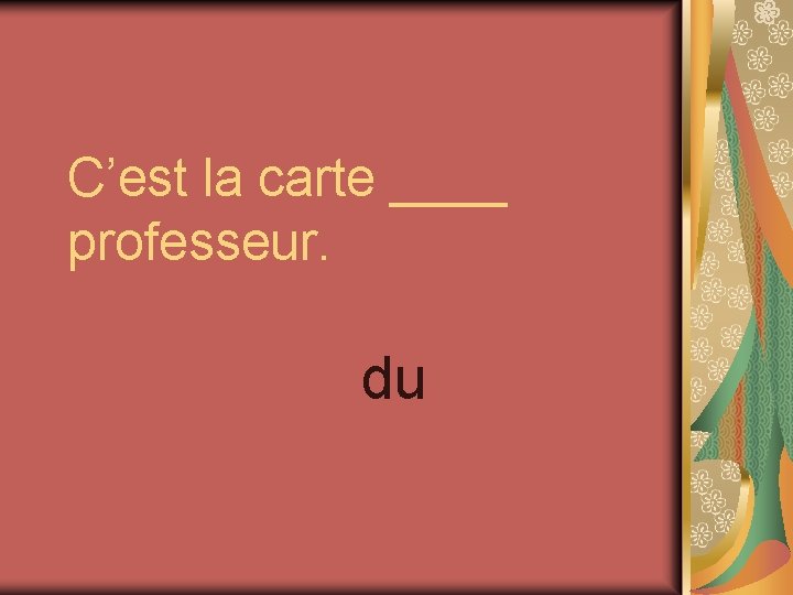C’est la carte ____ professeur. du 