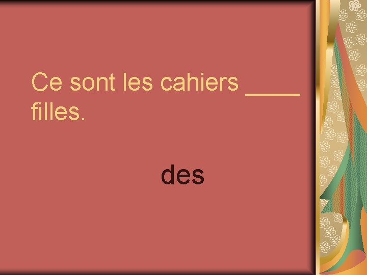 Ce sont les cahiers ____ filles. des 