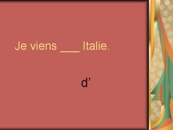 Je viens ___ Italie. d’ 