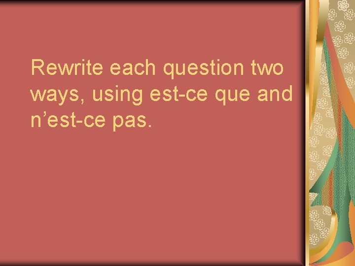 Rewrite each question two ways, using est-ce que and n’est-ce pas. 