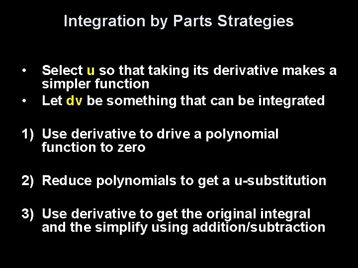 Integration by Parts Strategies • • Select u so that taking its derivative makes