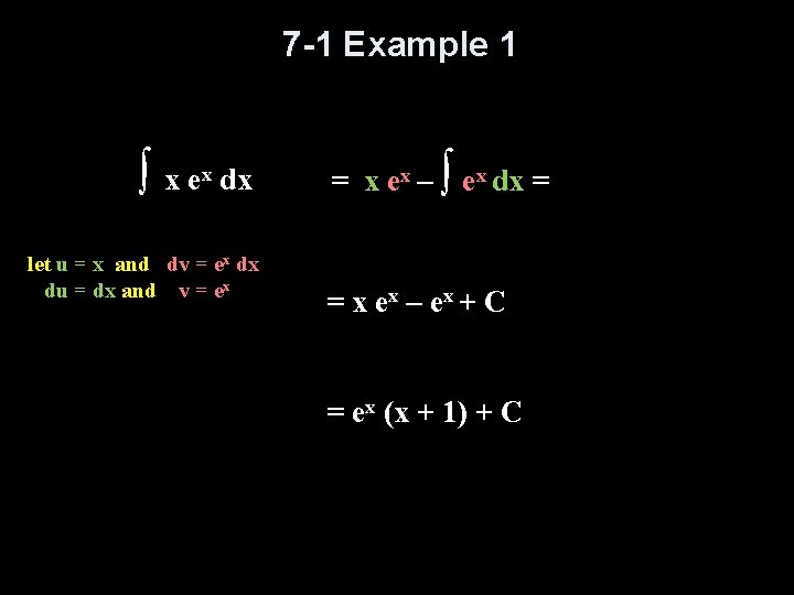 7 -1 Example 1 ∫ x ex dx let u = x and dv