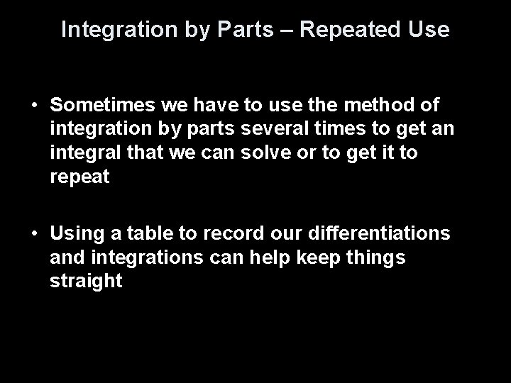 Integration by Parts – Repeated Use • Sometimes we have to use the method