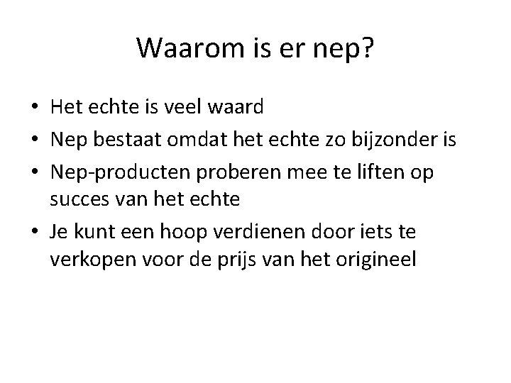 Waarom is er nep? • Het echte is veel waard • Nep bestaat omdat