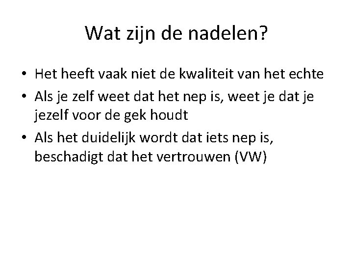 Wat zijn de nadelen? • Het heeft vaak niet de kwaliteit van het echte