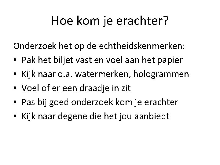 Hoe kom je erachter? Onderzoek het op de echtheidskenmerken: • Pak het biljet vast