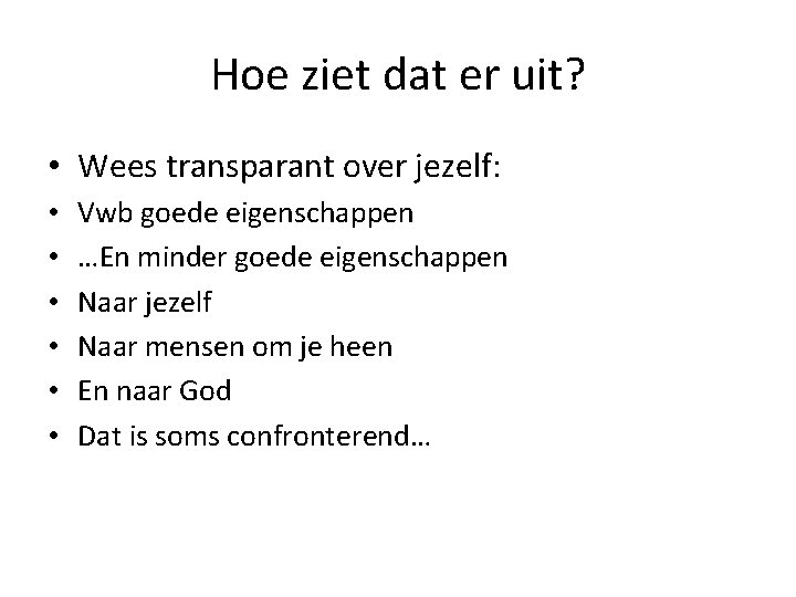Hoe ziet dat er uit? • Wees transparant over jezelf: • • • Vwb