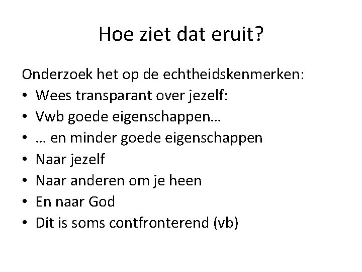 Hoe ziet dat eruit? Onderzoek het op de echtheidskenmerken: • Wees transparant over jezelf:
