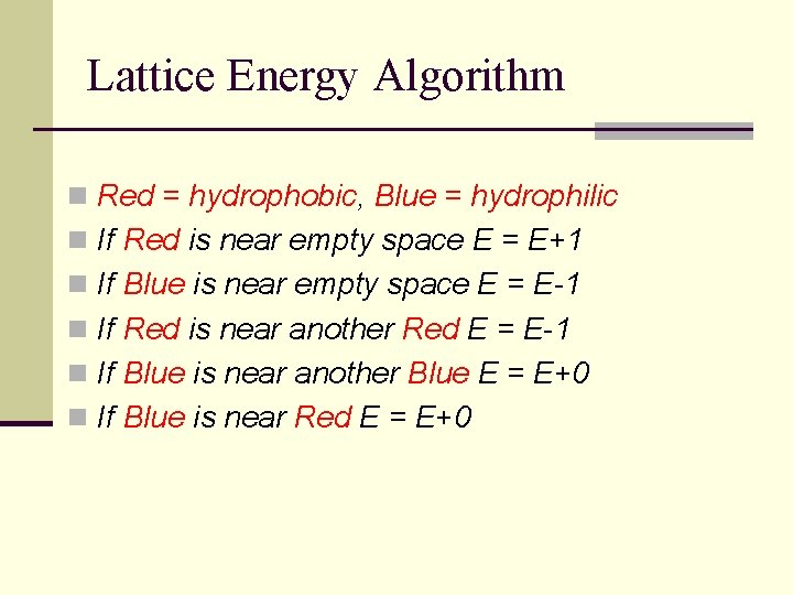 Lattice Energy Algorithm n Red = hydrophobic, Blue = hydrophilic n If Red is