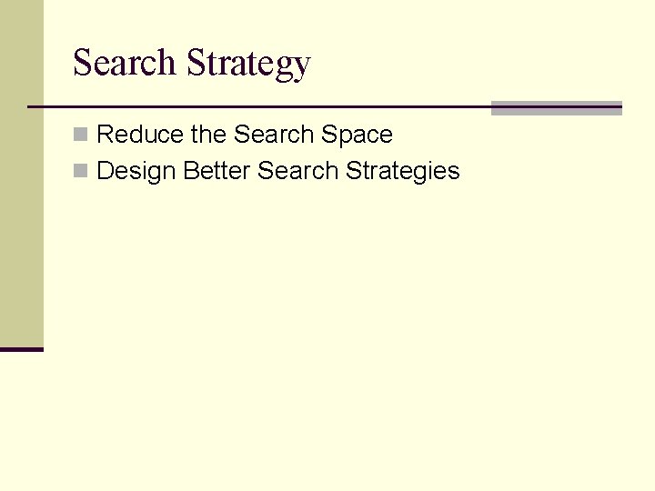 Search Strategy n Reduce the Search Space n Design Better Search Strategies 