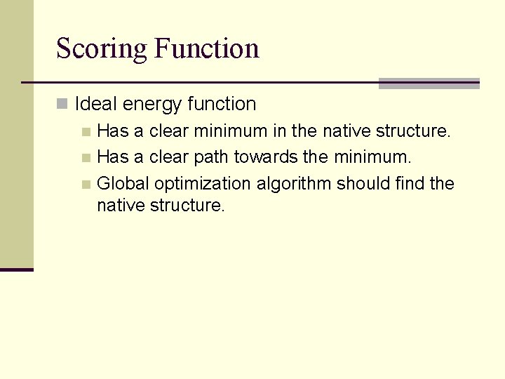 Scoring Function n Ideal energy function n Has a clear minimum in the native