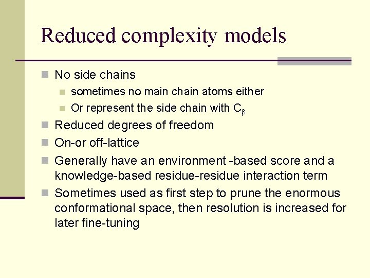 Reduced complexity models n No side chains n sometimes no main chain atoms either