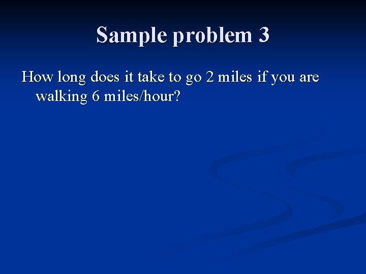 Sample problem 3 How long does it take to go 2 miles if you