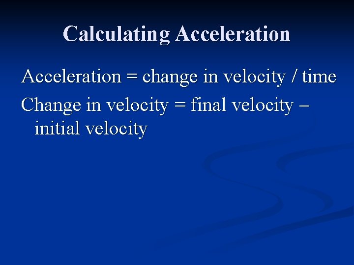 Calculating Acceleration = change in velocity / time Change in velocity = final velocity