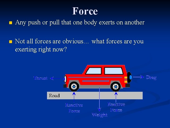 Force n Any push or pull that one body exerts on another n Not