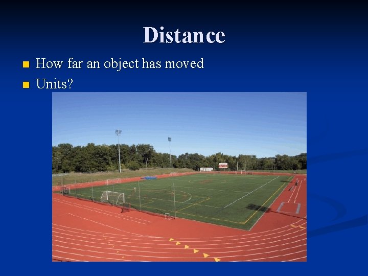 Distance n n How far an object has moved Units? 