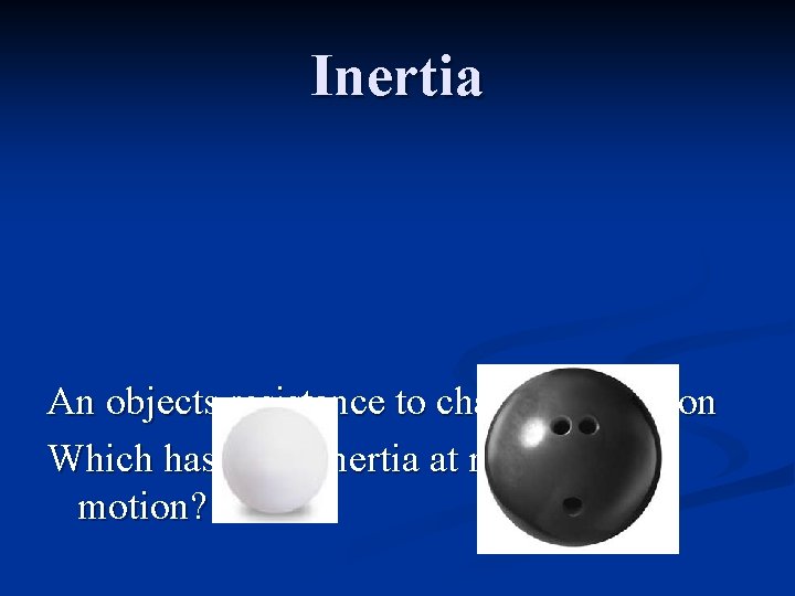 Inertia An objects resistance to change its motion Which has more inertia at rest?